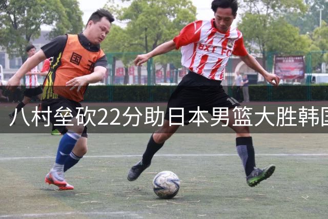 八村垒砍22分助日本男篮大胜韩国 赛后晒赛场照与粉丝互动
