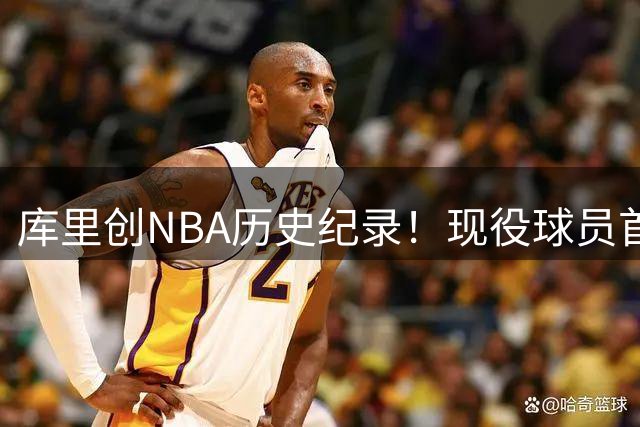 库里创NBA历史纪录！现役球员首获名人堂专属展览殊荣