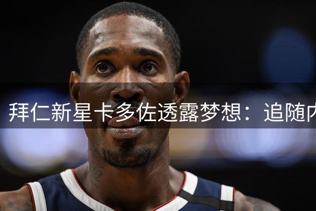 拜仁新星卡多佐透露梦想：追随内马尔脚步为巴西队效力