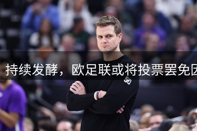 持续发酵，欧足联或将投票罢免因凡蒂诺