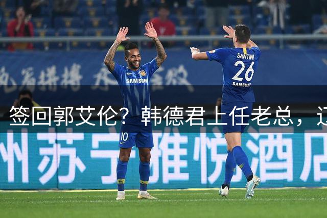 签回郭艾伦？韩德君上任老总，辽篮正式官宣，小刘总淡出，赵继伟期待